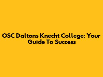 OSC Dalton's Knecht College: Your Guide To Success