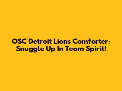 OSC Detroit Lions Comforter: Snuggle Up In Team Spirit!