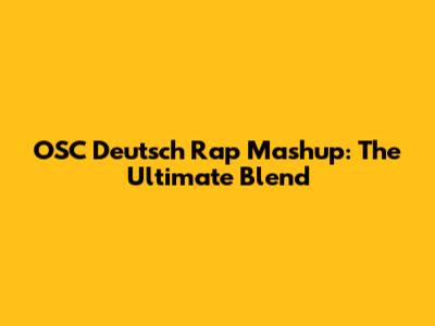 OSC Deutsch Rap Mashup: The Ultimate Blend