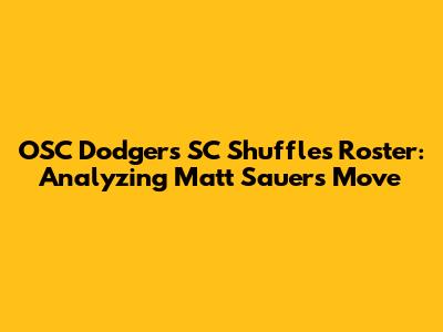 OSC Dodgers SC Shuffles Roster: Analyzing Matt Sauer's Move