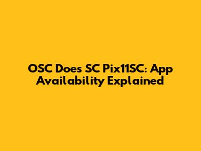 OSC Does SC Pix11SC: App Availability Explained