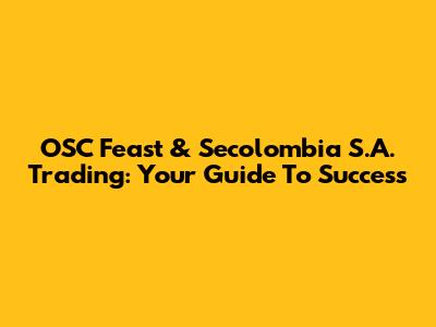 OSC Feast & Secolombia S.A. Trading: Your Guide To Success