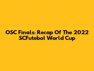 OSC Finals: Recap Of The 2022 SCFutebol World Cup