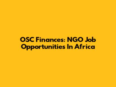 OSC Finances: NGO Job Opportunities In Africa