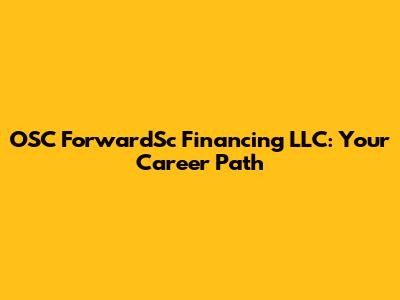 OSC ForwardSc Financing LLC: Your Career Path