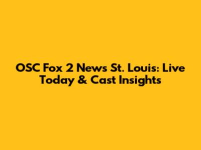 OSC Fox 2 News St. Louis: Live Today & Cast Insights