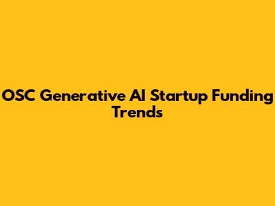 OSC Generative AI Startup Funding Trends