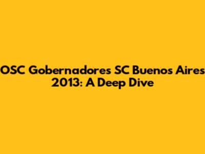 OSC Gobernadores SC Buenos Aires 2013: A Deep Dive