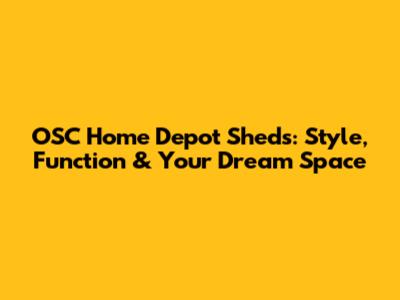 OSC Home Depot Sheds: Style, Function & Your Dream Space