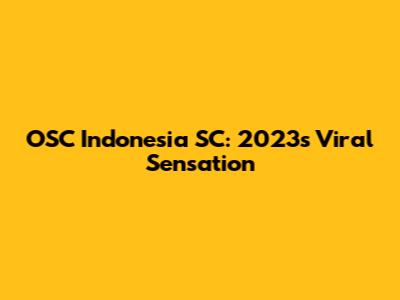 OSC Indonesia SC: 2023's Viral Sensation