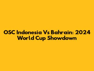 OSC Indonesia Vs Bahrain: 2024 World Cup Showdown
