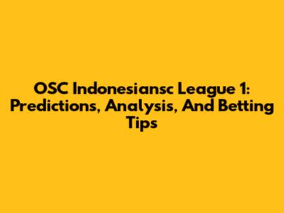 OSC Indonesiansc League 1: Predictions, Analysis, And Betting Tips