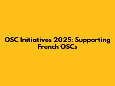 OSC Initiatives 2025: Supporting French OSCs