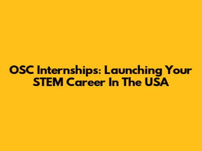 OSC Internships: Launching Your STEM Career In The USA