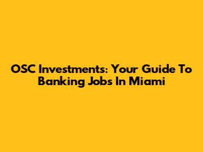 OSC Investments: Your Guide To Banking Jobs In Miami