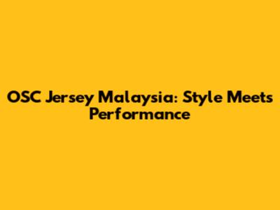 OSC Jersey Malaysia: Style Meets Performance