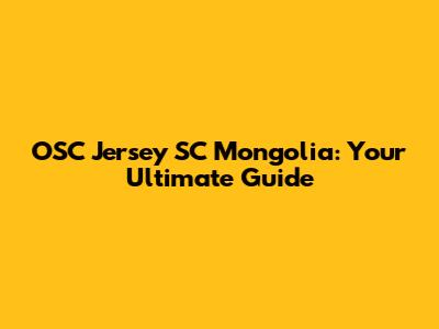 OSC Jersey SC Mongolia: Your Ultimate Guide