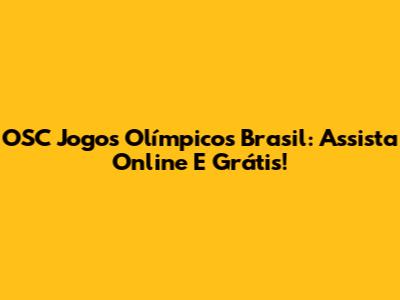 OSC Jogos Olímpicos Brasil: Assista Online E Grátis!