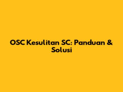 OSC Kesulitan SC: Panduan & Solusi