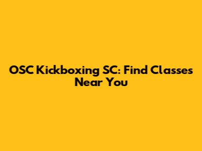 OSC Kickboxing SC: Find Classes Near You