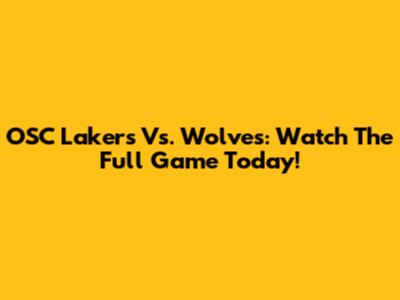OSC Lakers Vs. Wolves: Watch The Full Game Today!
