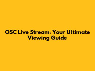 OSC Live Stream: Your Ultimate Viewing Guide