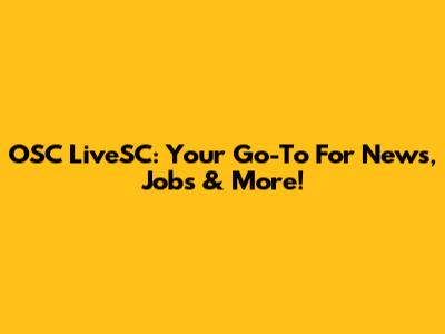 OSC LiveSC: Your Go-To For News, Jobs & More!