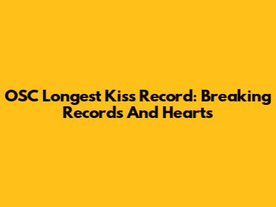 OSC Longest Kiss Record: Breaking Records And Hearts
