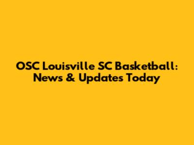 OSC Louisville SC Basketball: News & Updates Today