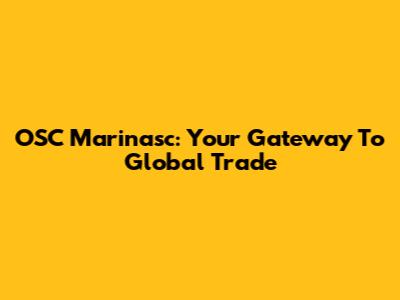 OSC Marinasc: Your Gateway To Global Trade