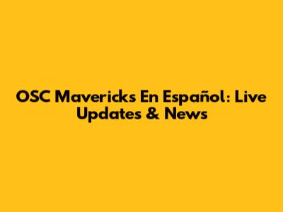 OSC Mavericks En Español: Live Updates & News