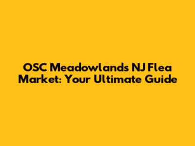 OSC Meadowlands NJ Flea Market: Your Ultimate Guide
