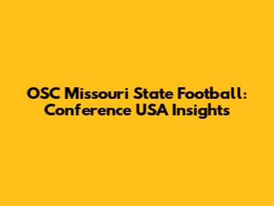 OSC Missouri State Football: Conference USA Insights