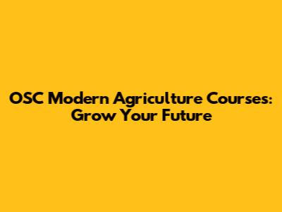 OSC Modern Agriculture Courses: Grow Your Future