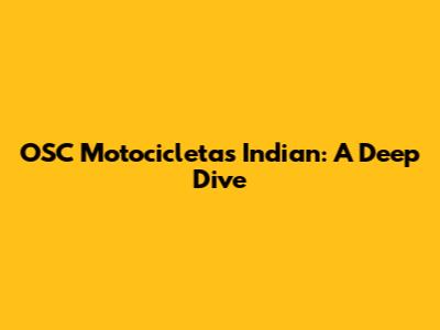 OSC Motocicletas Indian: A Deep Dive
