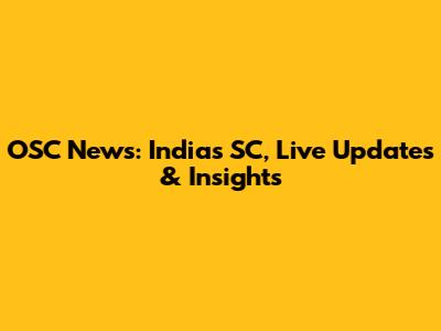 OSC News: India's SC, Live Updates & Insights