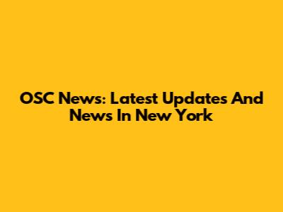 OSC News: Latest Updates And News In New York