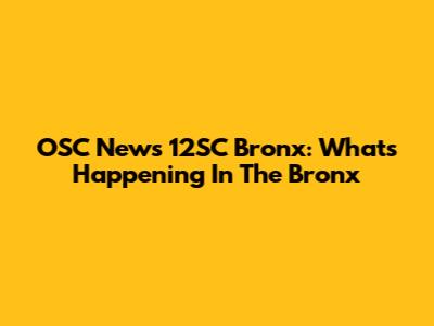 OSC News 12SC Bronx: What's Happening In The Bronx