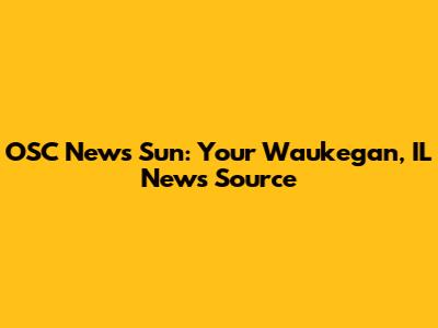 OSC News Sun: Your Waukegan, IL News Source