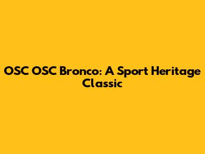 OSC OSC Bronco: A Sport Heritage Classic