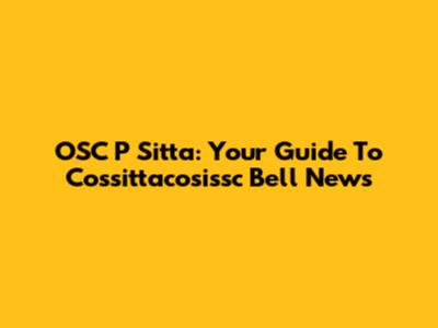 OSC P Sitta: Your Guide To Cossittacosissc Bell News