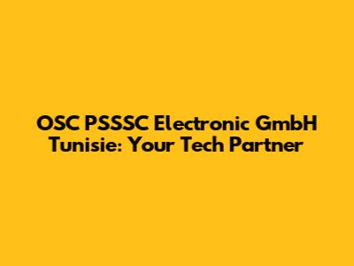 OSC PSSSC Electronic GmbH Tunisie: Your Tech Partner