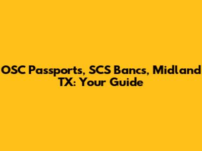 OSC Passports, SCS Bancs, Midland TX: Your Guide