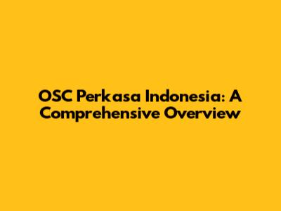 OSC Perkasa Indonesia: A Comprehensive Overview
