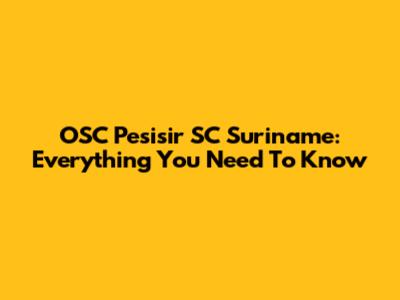 OSC Pesisir SC Suriname: Everything You Need To Know