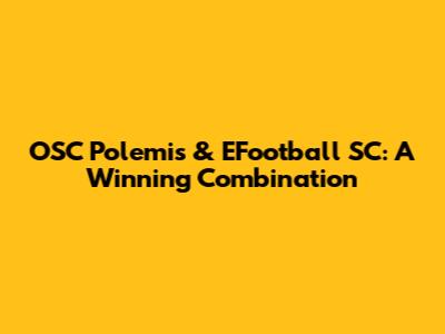OSC Polemis & EFootball SC: A Winning Combination