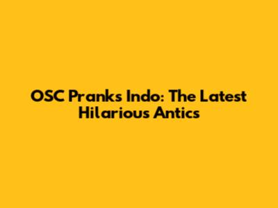 OSC Prank's Indo: The Latest Hilarious Antics