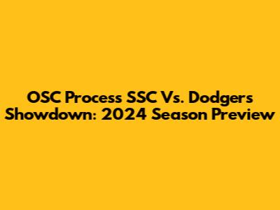 OSC Process SSC Vs. Dodgers Showdown: 2024 Season Preview
