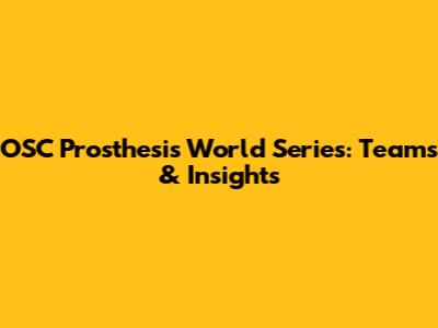 OSC Prosthesis World Series: Teams & Insights