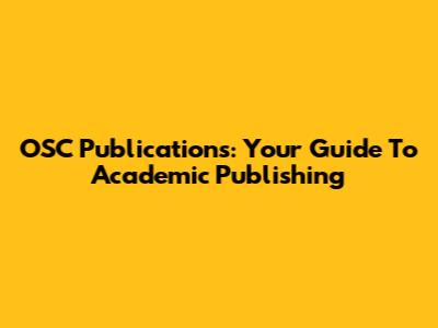 OSC Publications: Your Guide To Academic Publishing